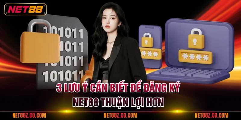 3 lưu ý cần biết để đăng ký NET88 thuận lợi hơn