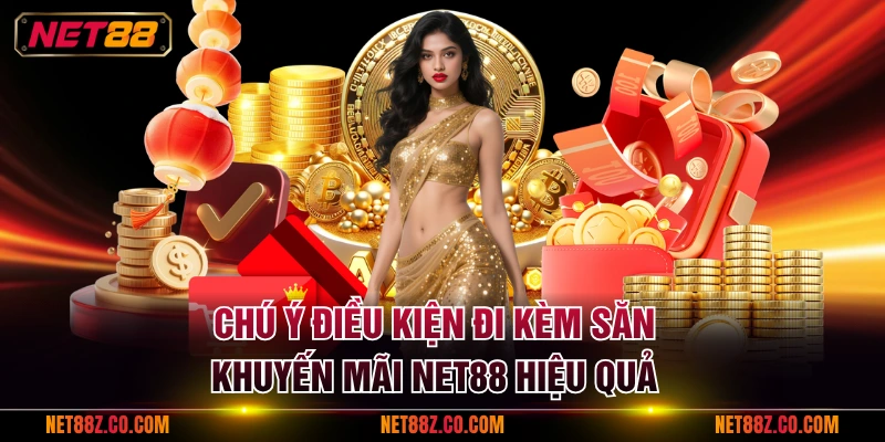 Chú ý điều kiện đi kèm săn khuyến mãi NET88 hiệu quả