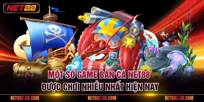 Một số game bắn cá NET88 được chơi nhiều nhất hiện nay