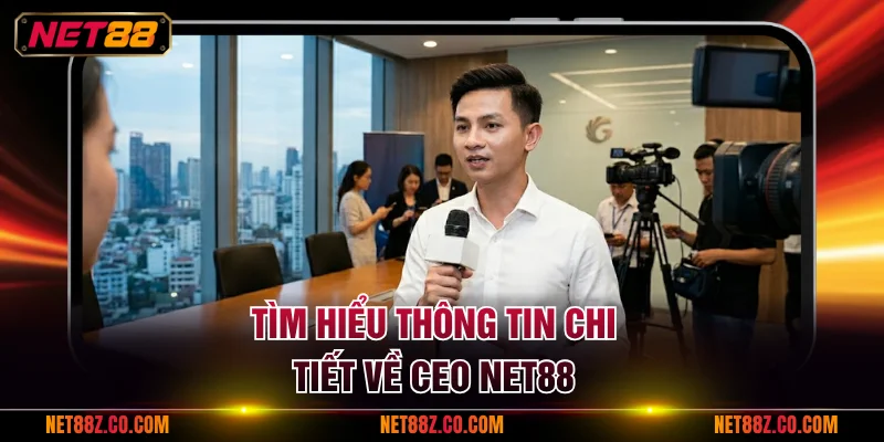 Tìm hiểu thông tin chi tiết về CEO NET88