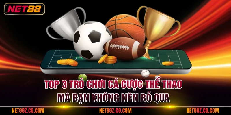 Top 3 trò chơi cá cược thể thao mà bạn không nên bỏ qua